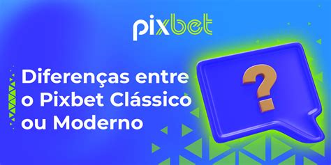 pixbet clássico moderno - PixBet clássico ou clássico